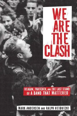 We Are the Clash: Reagan, Thatcherová a posledný postoj skupiny, na ktorej záležalo - We Are the Clash: Reagan, Thatcher, and the Last Stand of a Band That Mattered
