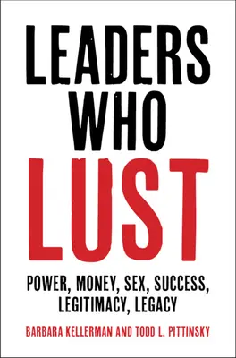 Lídri, ktorí túžia: Moc, peniaze, sex, úspech, legitimita, dedičstvo - Leaders Who Lust: Power, Money, Sex, Success, Legitimacy, Legacy