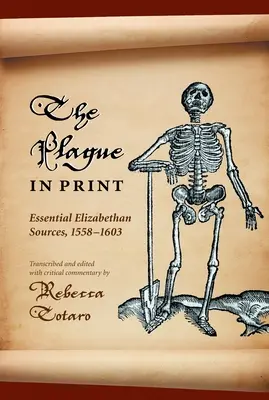 Mor v tlači: Vychádzajúc z alžbetínskych prameňov, 1558-1603 - The Plague in Print: Essential Elizabethan Sources, 1558-1603