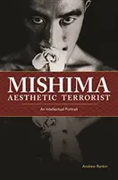 Mišima, estetický terorista: Mišima: intelektuálny portrét - Mishima, Aesthetic Terrorist: An Intellectual Portrait