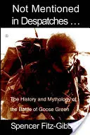 Nespomína sa v depeši. ..: História a mytológia bitky pri Goose Green - Not Mentioned in Despatches. . .: The History and Mythology of the Battle of Goose Green