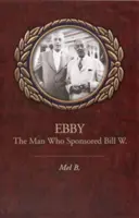 Ebby: Muž, ktorý sponzoroval Billa W. - Ebby: The Man Who Sponsored Bill W.