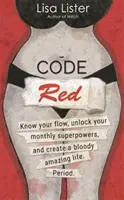Červený kód - Spoznajte svoj prúd, odomknite svoje superschopnosti a vytvorte si krvavo úžasný život. Obdobie. - Code Red - Know Your Flow, Unlock Your Superpowers, and Create a Bloody Amazing Life. Period.