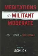 Rozjímanie umierneného bojovníka: Pohodové názory na horúce témy - Meditations of a Militant Moderate: Cool Views on Hot Topics