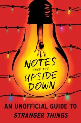 Zápisky z odvrátenej strany: Neoficiálny sprievodca po Stranger Things - Notes from the Upside Down: An Unofficial Guide to Stranger Things