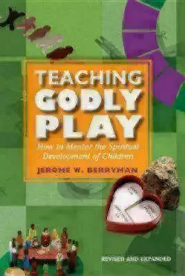Vyučovanie zbožnej hry: Ako viesť duchovný rozvoj detí - Teaching Godly Play: How to Mentor the Spiritual Development of Children