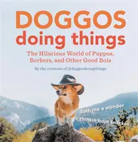Doggos Doing Things: Vtipný svet šteniatok, borkerov a iných dobrých psov - Doggos Doing Things: The Hilarious World of Puppos, Borkers, and Other Good Bois