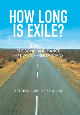 Ako dlho trvá vyhnanstvo? Kniha I: Festival piesní a tancov slobodných Lotyšov - How Long Is Exile?: Book I: the Song and Dance Festival of Free Latvians