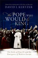 Pápež, ktorý chcel byť kráľom - Exil Pia IX. a vznik modernej Európy - Pope Who Would Be King - The Exile of Pius IX and the Emergence of Modern Europe
