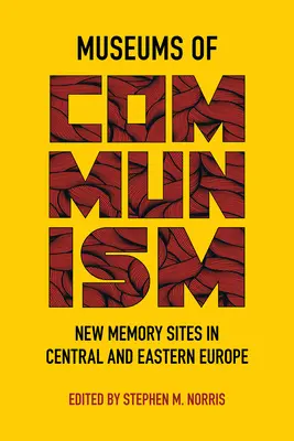 Múzeá komunizmu: Nové miesta pamäti v strednej a východnej Európe - Museums of Communism: New Memory Sites in Central and Eastern Europe