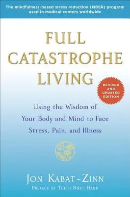 Život v úplnej katastrofe: Vydajte sa za múdrosťou svojho tela a mysle, aby ste dokázali čeliť stresu, bolesti a chorobe. - Full Catastrophe Living: Using the Wisdom of Your Body and Mind to Face Stress, Pain, and Illness
