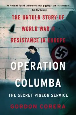 Operácia Columba: Tajná holubia služba: Tajná služba Columba: Nevypovedaný príbeh odboja v Európe počas druhej svetovej vojny - Operation Columba: The Secret Pigeon Service: The Untold Story of World War II Resistance in Europe