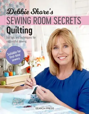 Tajomstvá šijacej izby Debbie Shoreovej: Quiltovanie: Najlepšie tipy a techniky pre úspešné šitie - Debbie Shore's Sewing Room Secrets: Quilting: Top Tips and Techniques for Successful Sewing
