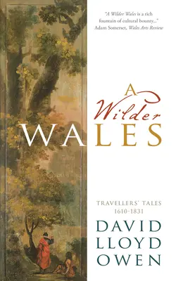 Divokejší Wales: Príbehy cestovateľov z rokov 1610-1831 - A Wilder Wales: Traveller's Tales 1610-1831
