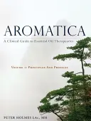 Aromatica Volume 1: A Clinical Guide to Essential Oil Therapeutics. Princípy a profily - Aromatica Volume 1: A Clinical Guide to Essential Oil Therapeutics. Principles and Profiles