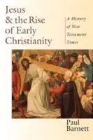 Ježiš a vznik raného kresťanstva: Dejiny novozákonnej doby - Jesus and the Rise of Early Christianity: A History of New Testament Times
