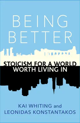 Byť lepší: Stoicizmus pre svet, v ktorom stojí za to žiť - Being Better: Stoicism for a World Worth Living in