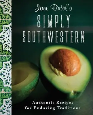 Jane Butel's Simply Southwestern: Autentické recepty pre trvalé tradície - Jane Butel's Simply Southwestern: Authentic Recipes for Enduring Traditions