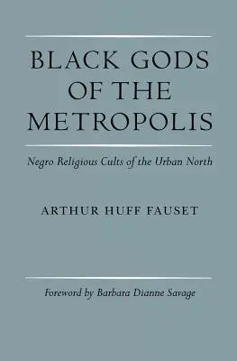 Čierni bohovia metropoly: Černošské náboženské kulty mestského severu - Black Gods of the Metropolis: Negro Religious Cults of the Urban North