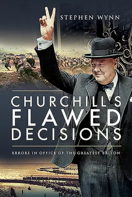 Churchillove chybné rozhodnutia: Chyby v úrade najväčšieho Brita - Churchill's Flawed Decisions: Errors in Office of the Greatest Briton