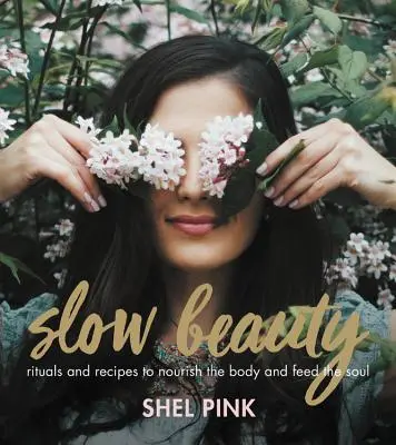 Pomalá krása: Rituály a recepty na výživu tela a nasýtenie duše - Slow Beauty: Rituals and Recipes to Nourish the Body and Feed the Soul