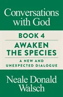 Rozhovory s Bohom, kniha 4 - Prebudiť druhy, nový a nečakaný dialóg - Conversations with God, Book 4 - Awaken the Species, A New and Unexpected Dialogue