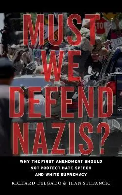 Musíme brániť nacistov? Prečo by prvý dodatok nemal chrániť nenávistné prejavy a nadradenosť bielej rasy - Must We Defend Nazis?: Why the First Amendment Should Not Protect Hate Speech and White Supremacy