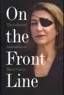 V prvej línii: Zbierka novinárskych prác Marie Colvinovej - On the Front Line: The Collected Journalism of Marie Colvin