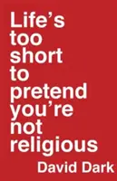 Život je príliš krátky na to, aby ste predstierali, že nie ste veriaci - Life's Too Short to Pretend You're Not Religious