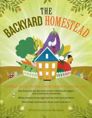 Statok na dvore: Vypestujte si všetky potraviny, ktoré potrebujete, len na štvrť hektára! - The Backyard Homestead: Produce All the Food You Need on Just a Quarter Acre!