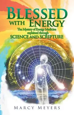Požehnaná energia: Záhada energetickej medicíny vysvetlená prostredníctvom vedy a Písma - Blessed with Energy: The Mystery of Energy Medicine Explained Through Science and Scripture