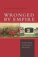 Ukrivdené impérium: Postimperiálna ideológia a zahraničná politika v Indii a Číne - Wronged by Empire: Post-Imperial Ideology and Foreign Policy in India and China