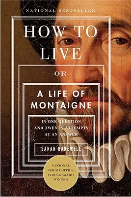 Ako žiť: alebo Montaignov život v jednej otázke a dvadsiatich pokusoch o odpoveď - How to Live: Or a Life of Montaigne in One Question and Twenty Attempts at an Answer