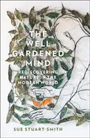Záhradkárska myseľ - Znovuobjavenie prírody v modernom svete - Well Gardened Mind - Rediscovering Nature in the Modern World