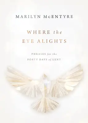 Kde oko zažiari: Frázy na štyridsať dní pôstu - Where the Eye Alights: Phrases for the Forty Days of Lent