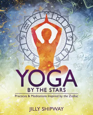 Joga podľa hviezd: Hviezdne cvičenie: Cvičenia a meditácie inšpirované zverokruhom - Yoga by the Stars: Practices and Meditations Inspired by the Zodiac