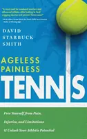 Tenis bez bolesti: Zbavte sa bolesti, zranení a obmedzení a uvoľnite svoj športový potenciál - Ageless Painless Tennis: Free Yourself from Pain, Injuries, and Limitations & Unlock Your Athletic Potential