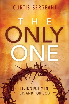 Jediný: plný život v Bohu, pre Boha a s Bohom - The Only One: Living Fully In, By, and For God
