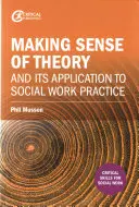 Zmysel teórie a jej aplikácia v praxi sociálnej práce - Making Sense of Theory and Its Application to Social Work Practice