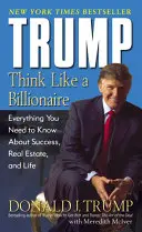 Trump: Myslite ako miliardár: Všetko, čo potrebujete vedieť o úspechu, nehnuteľnostiach a živote - Trump: Think Like a Billionaire: Everything You Need to Know about Success, Real Estate, and Life