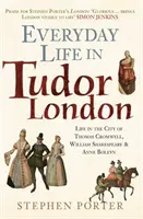 Každodenný život v tudorovskom Londýne: Život v meste Thomasa Cromwella, Williama Shakespeara a Anny Boleynovej - Everyday Life in Tudor London: Life in the City of Thomas Cromwell, William Shakespeare & Anne Boleyn