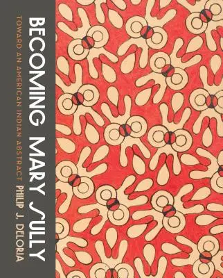 Stať sa Mary Sullyovou: K americkej indiánskej abstrakcii - Becoming Mary Sully: Toward an American Indian Abstract