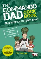 Commando Dad: Kuchařka - jednoduché recepty pre zaneprázdnených otcov - Commando Dad: The Cookbook - Easy Recipes for Busy Dads