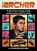 Ako na lukostreľbu: Vydanie knihy: Najlepší sprievodca špionážou, štýlom, ženami a tiež koktailmi, aký bol kedy napísaný - How to Archer: The Ultimate Guide to Espionage and Style and Women and Also Cocktails Ever Written