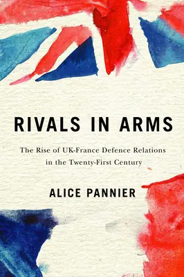 Rivalovia v zbrani, 10: Vzostup obranných vzťahov Veľkej Británie a Francúzska v dvadsiatom prvom storočí - Rivals in Arms, 10: The Rise of Uk-France Defence Relations in the Twenty-First Century