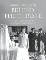 Za trónom - Domáce dejiny kráľovskej domácnosti - Behind the Throne - A Domestic History of the Royal Household