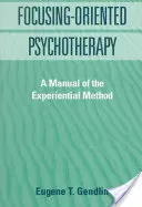 Psychoterapia zameraná na zameranie: Príručka zážitkovej metódy - Focusing-Oriented Psychotherapy: A Manual of the Experiential Method