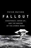 Fallout - Konšpirácia, utajovanie a klamlivý prípad atómovej bomby - Fallout - Conspiracy, Cover-Up and the Deceitful Case for the Atom Bomb
