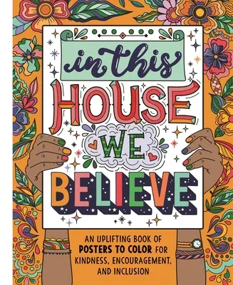 V tomto dome veríme: Kniha povzbudzujúcich plagátov na vyfarbenie pre láskavosť, povzbudenie a začlenenie - In This House We Believe: An Uplifting Book of Posters to Color for Kindness, Encouragement, and Inclusion