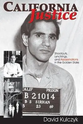 Kalifornská spravodlivosť: Prestrelky, lynčovanie a vraždy v Zlatom štáte - California Justice: Shootouts, Lynchings and Assassinations in the Golden State